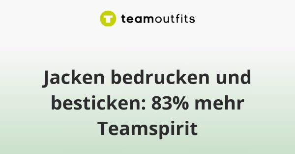 Jacken bedrucken und besticken: 83% mehr Teamspirit